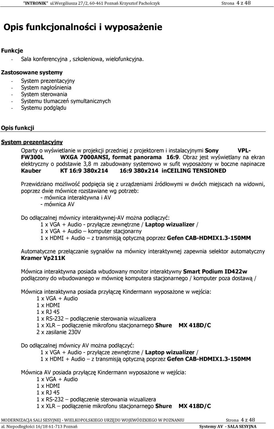 projekcji przedniej z projektorem i instalacyjnymi Sony VPL- FW300L WXGA 7000ANSI, format panorama 6:9.