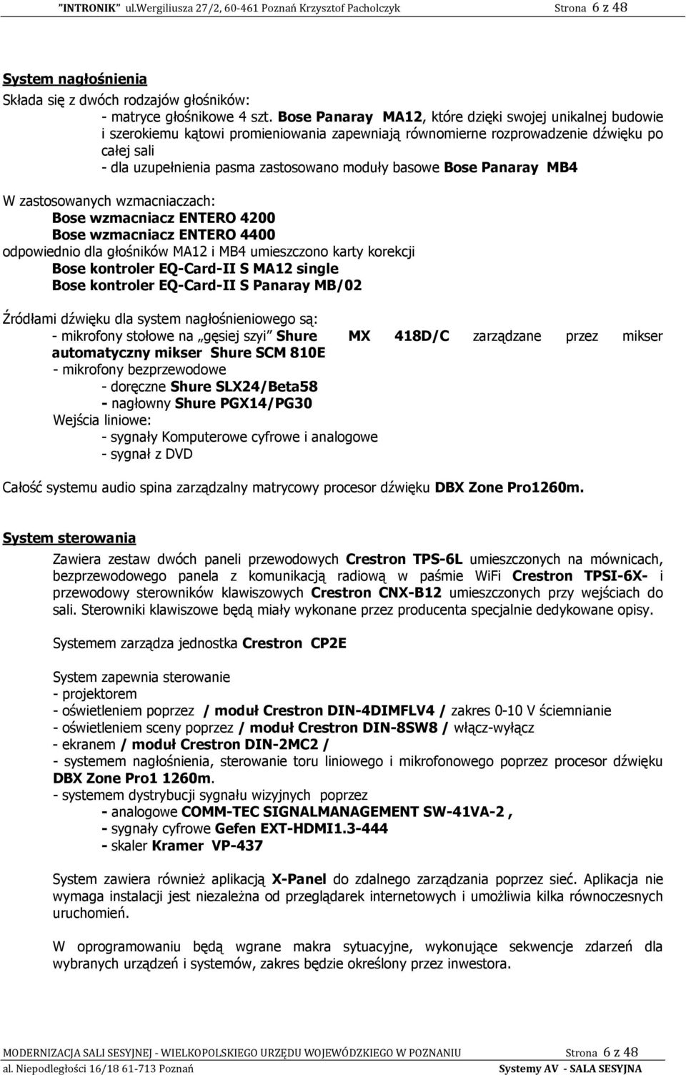 basowe Bose Panaray MB4 W zastosowanych wzmacniaczach: Bose wzmacniacz ENTERO 400 Bose wzmacniacz ENTERO 4400 odpowiednio dla głośników MA i MB4 umieszczono karty korekcji Bose kontroler EQ-Card-II S