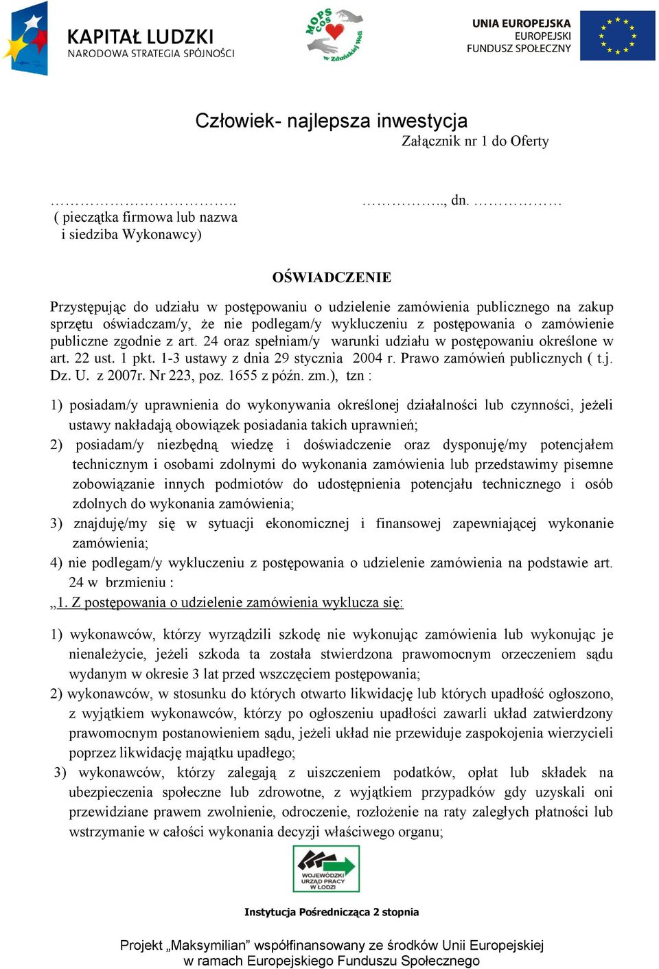 art. 24 oraz spełniam/y warunki udziału w postępowaniu określone w art. 22 ust. 1 pkt. 1-3 ustawy z dnia 29 stycznia 2004 r. Prawo zamówień publicznych ( t.j. Dz. U. z 2007r. Nr 223, poz. 1655 z późn.