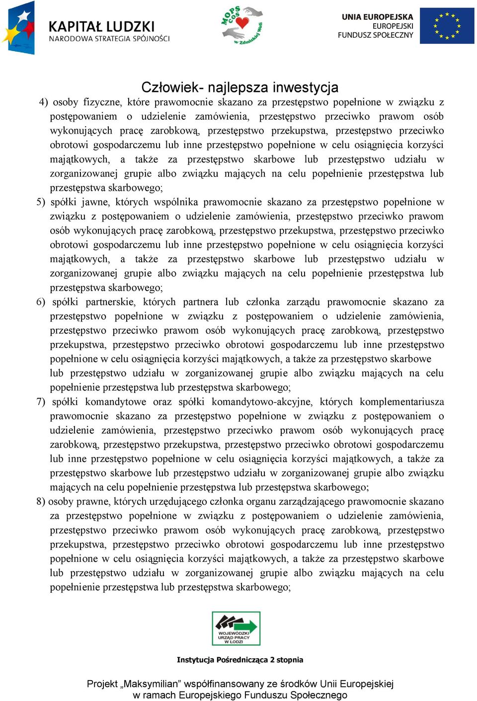 udziału w zorganizowanej grupie albo związku mających na celu popełnienie przestępstwa lub przestępstwa skarbowego; 5) spółki jawne, których wspólnika prawomocnie skazano za przestępstwo popełnione w