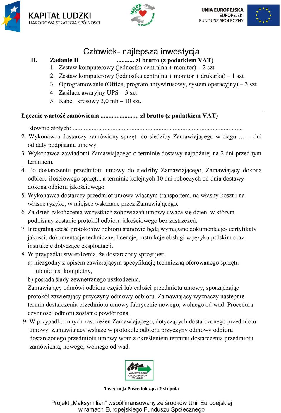 .. zł brutto (z podatkiem VAT) słownie złotych:... 2. Wykonawca dostarczy zamówiony sprzęt do siedziby Zamawiającego w ciągu dni od daty podpisania umowy. 3.