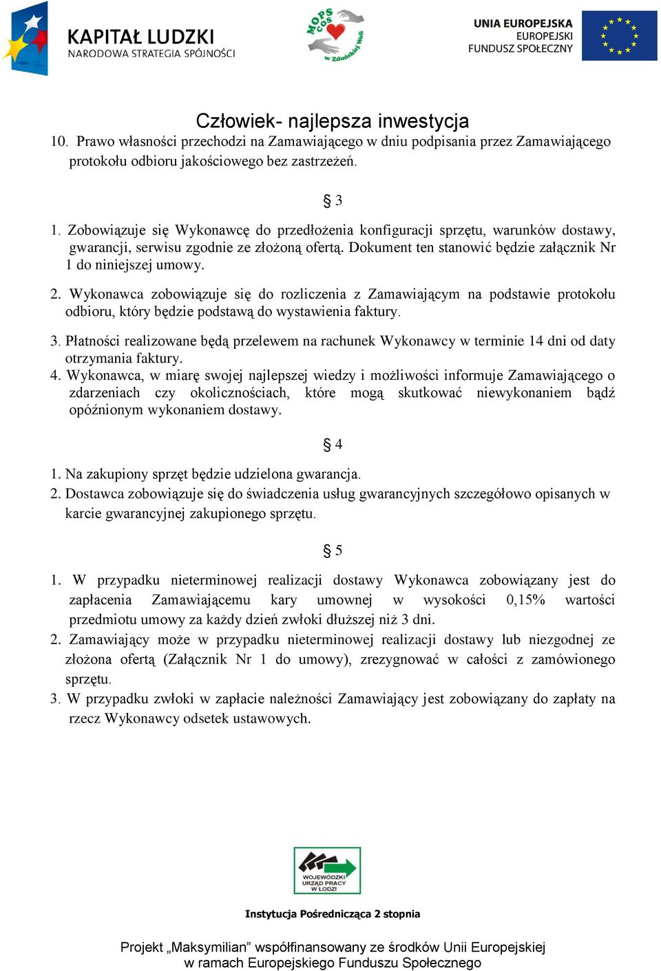 Wykonawca zobowiązuje się do rozliczenia z Zamawiającym na podstawie protokołu odbioru, który będzie podstawą do wystawienia faktury. 3.