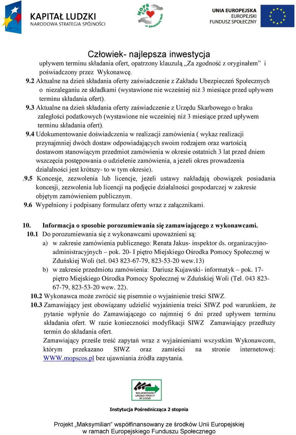 3 Aktualne na dzień składania oferty zaświadczenie z Urzędu Skarbowego o braku zaległości podatkowych (wystawione nie wcześniej niż 3 miesiące przed upływem terminu składania ofert). 9.