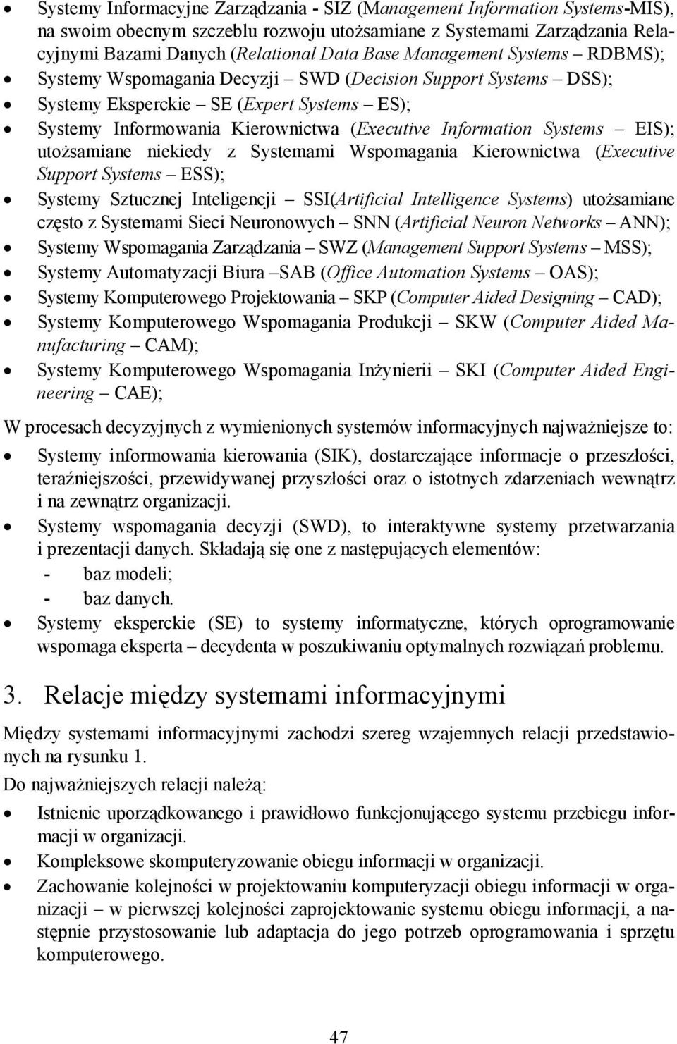 EIS); utożsamiane niekiedy z Systemami Wspomagania Kierownictwa (Executive Support Systems ESS); Systemy Sztucznej Inteligencji SSI(Artificial Intelligence Systems) utożsamiane często z Systemami