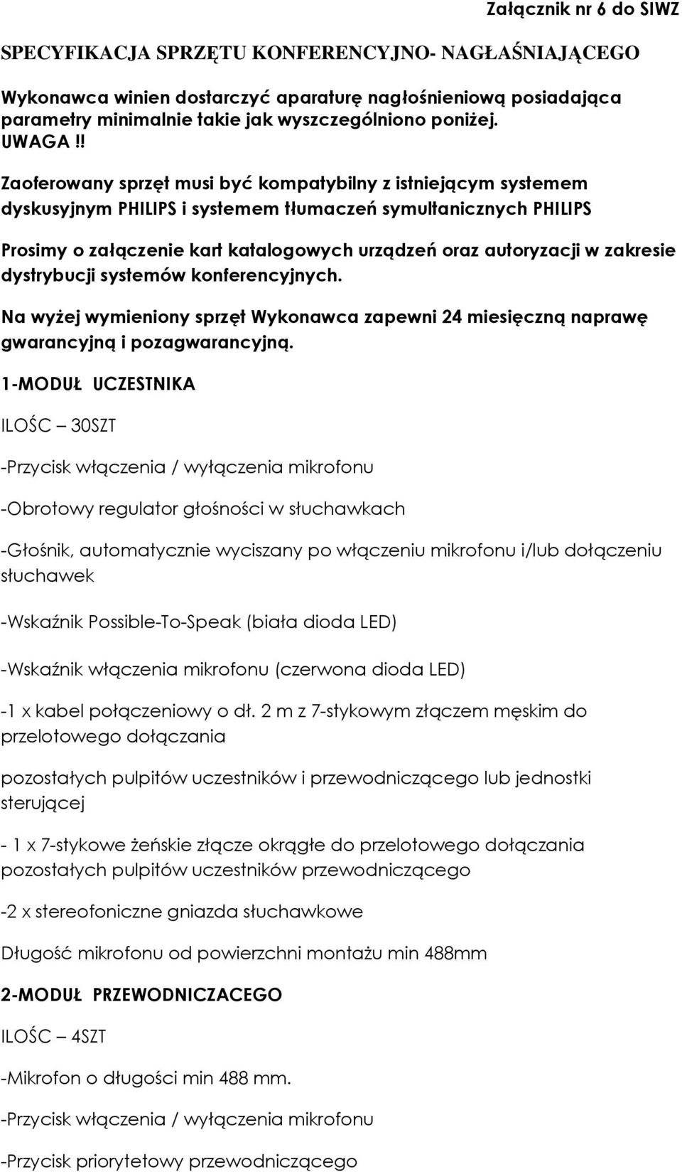 ! Zaoferowany sprzęt musi być kompatybilny z istniejącym systemem dyskusyjnym PHILIPS i systemem tłumaczeń symultanicznych PHILIPS Prosimy o załączenie kart katalogowych urządzeń oraz autoryzacji w