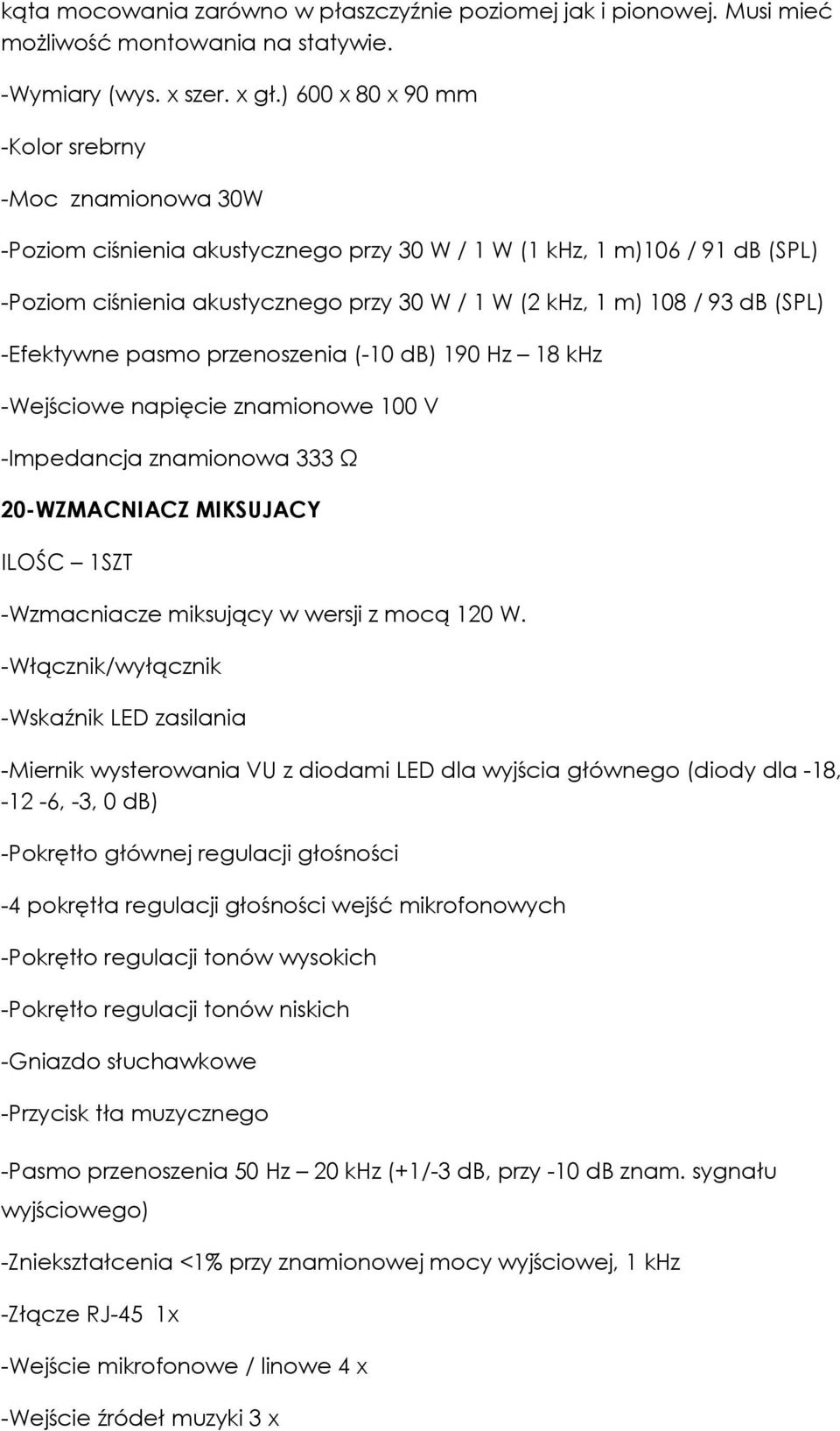 db (SPL) -Efektywne pasmo przenoszenia (-10 db) 190 Hz 18 khz -Wejściowe napięcie znamionowe 100 V -Impedancja znamionowa 333 Ω 20-WZMACNIACZ MIKSUJACY -Wzmacniacze miksujący w wersji z mocą 120 W.