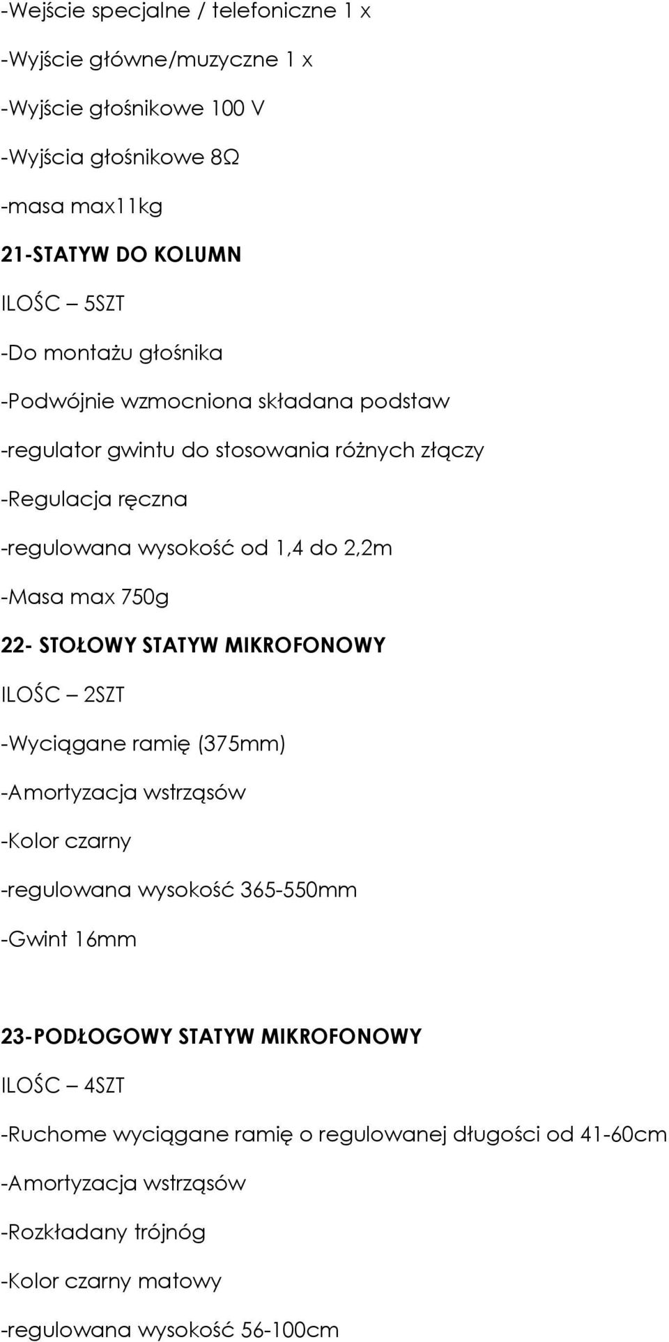 750g 22- STOŁOWY STATYW MIKROFONOWY ILOŚC 2SZT -Wyciągane ramię (375mm) -Amortyzacja wstrząsów -Kolor czarny -regulowana wysokość 365-550mm -Gwint 16mm 23-PODŁOGOWY