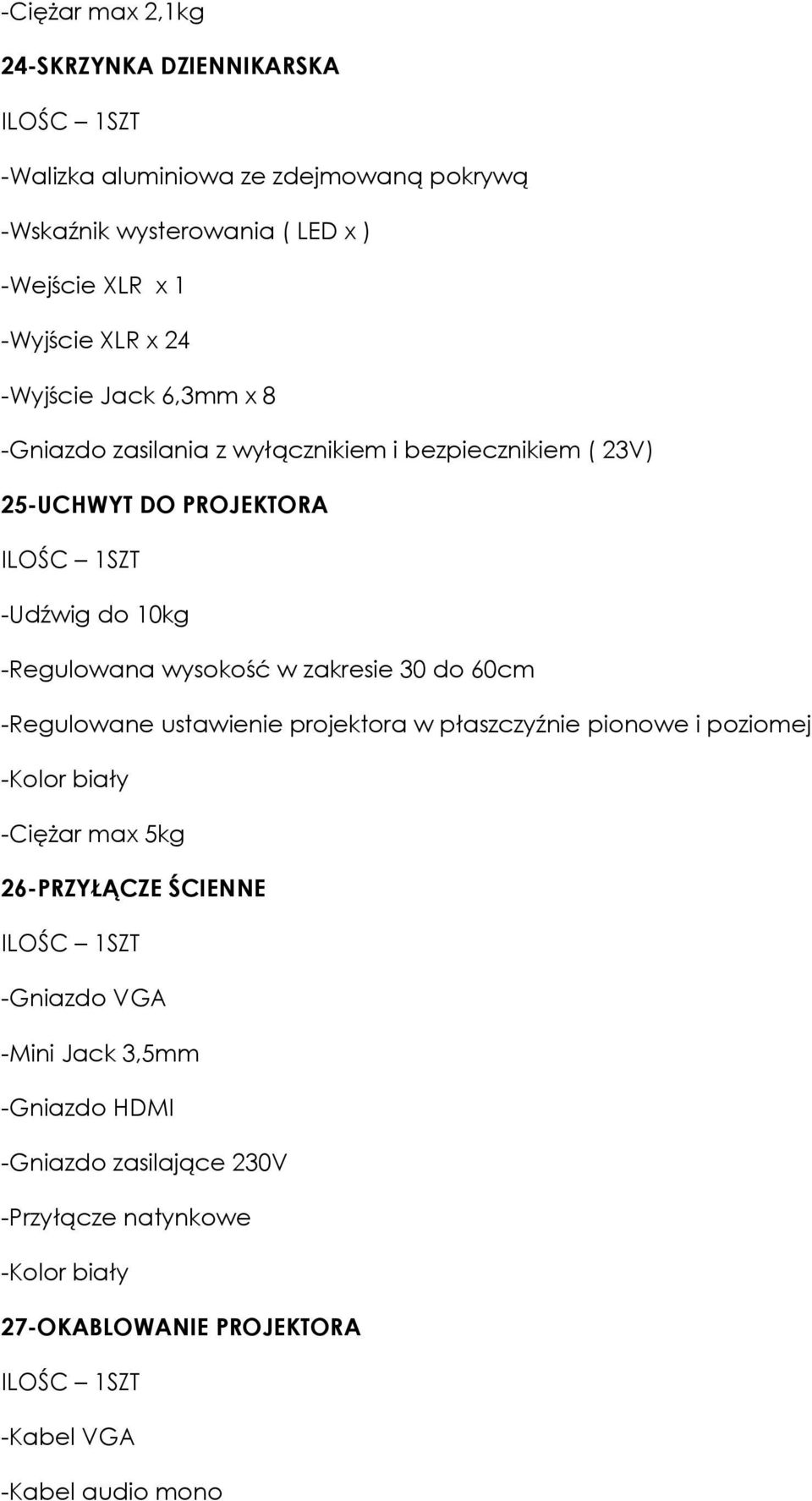 w zakresie 30 do 60cm -Regulowane ustawienie projektora w płaszczyźnie pionowe i poziomej -Kolor biały -Ciężar max 5kg 26-PRZYŁĄCZE ŚCIENNE -Gniazdo