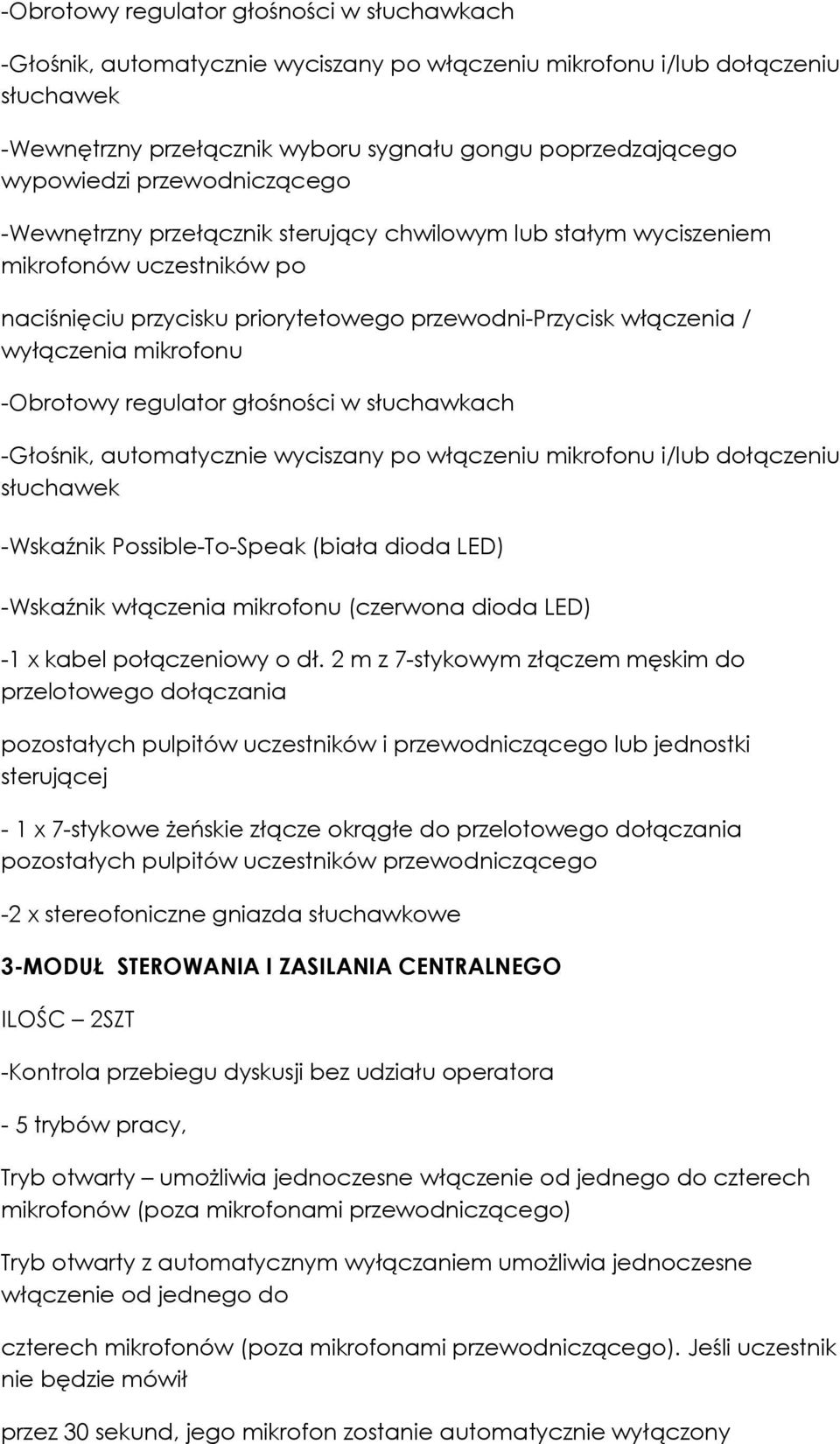 -Obrotowy regulator głośności w słuchawkach -Głośnik, automatycznie wyciszany po włączeniu mikrofonu i/lub dołączeniu słuchawek -Wskaźnik Possible To Speak (biała dioda LED) -Wskaźnik włączenia