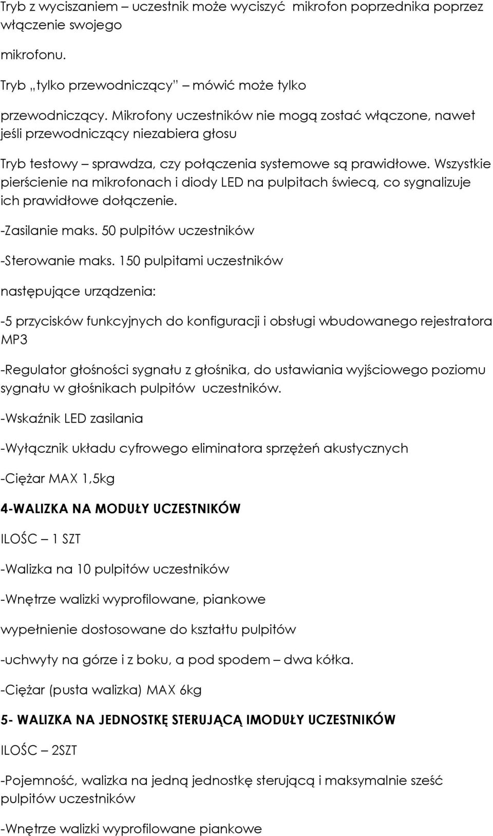 Wszystkie pierścienie na mikrofonach i diody LED na pulpitach świecą, co sygnalizuje ich prawidłowe dołączenie. -Zasilanie maks. 50 pulpitów uczestników -Sterowanie maks.