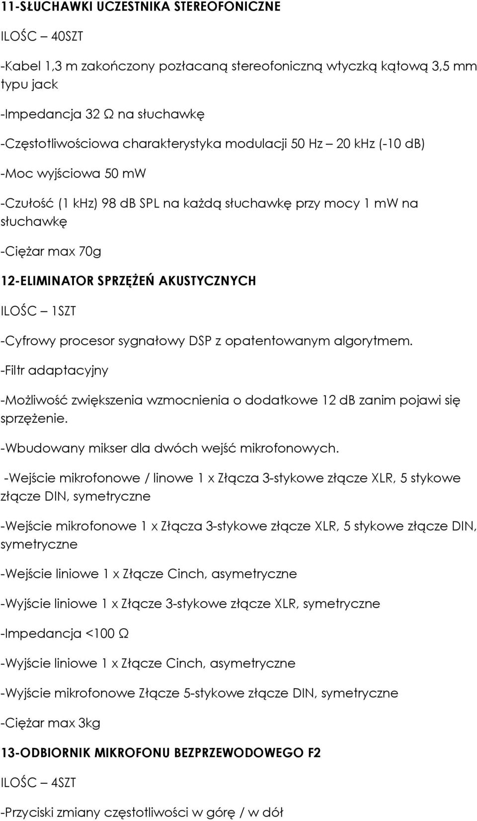 sygnałowy DSP z opatentowanym algorytmem. -Filtr adaptacyjny -Możliwość zwiększenia wzmocnienia o dodatkowe 12 db zanim pojawi się sprzężenie. -Wbudowany mikser dla dwóch wejść mikrofonowych.