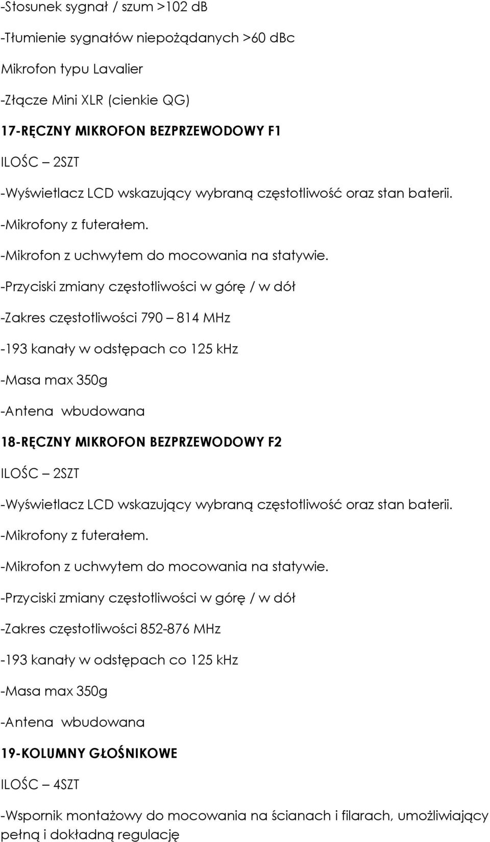 -Przyciski zmiany częstotliwości w górę / w dół -Zakres częstotliwości 790 814 MHz -193 kanały w odstępach co 125 khz -Masa max 350g -Antena wbudowana 18-RĘCZNY MIKROFON BEZPRZEWODOWY F2 ILOŚC 2SZT