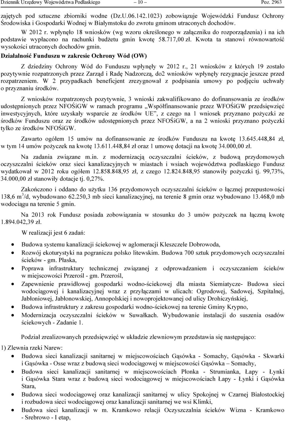 wpłynęło 18 wniosków (wg wzoru określonego w załączniku do rozporządzenia) i na ich podstawie wypłacono na rachunki budżetu gmin kwotę 58.717,00 zł.