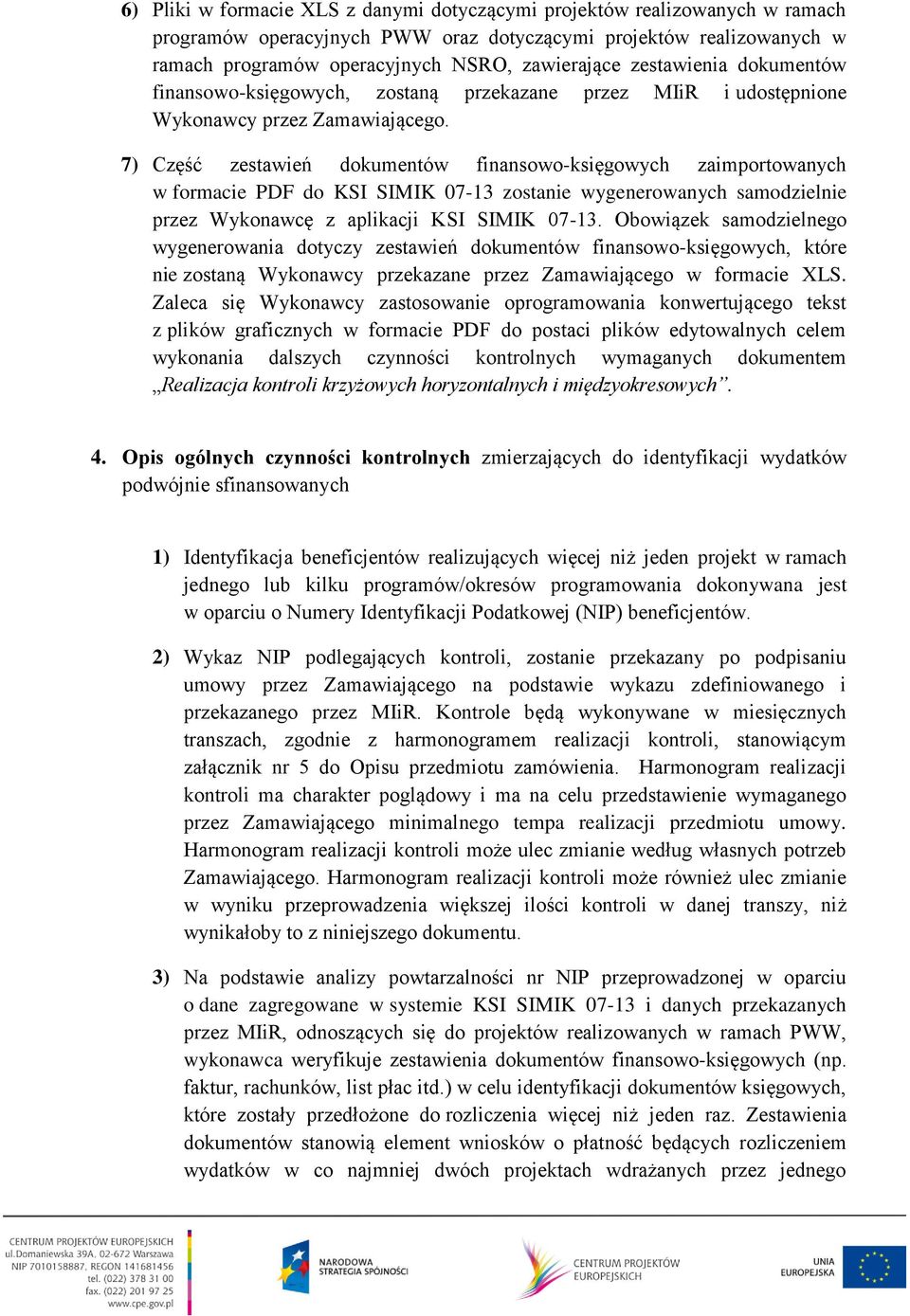 7) Część zestawień dokumentów finansowo-księgowych zaimportowanych w formacie PDF do KSI SIMIK 07-13 zostanie wygenerowanych samodzielnie przez Wykonawcę z aplikacji KSI SIMIK 07-13.