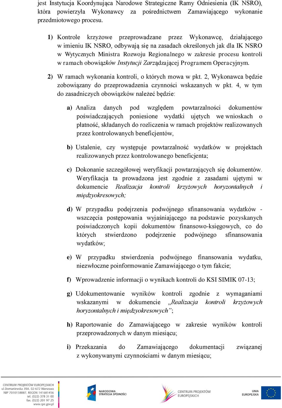 kontroli w ramach obowiązków Instytucji Zarządzającej Programem Operacyjnym. 2) W ramach wykonania kontroli, o których mowa w pkt.