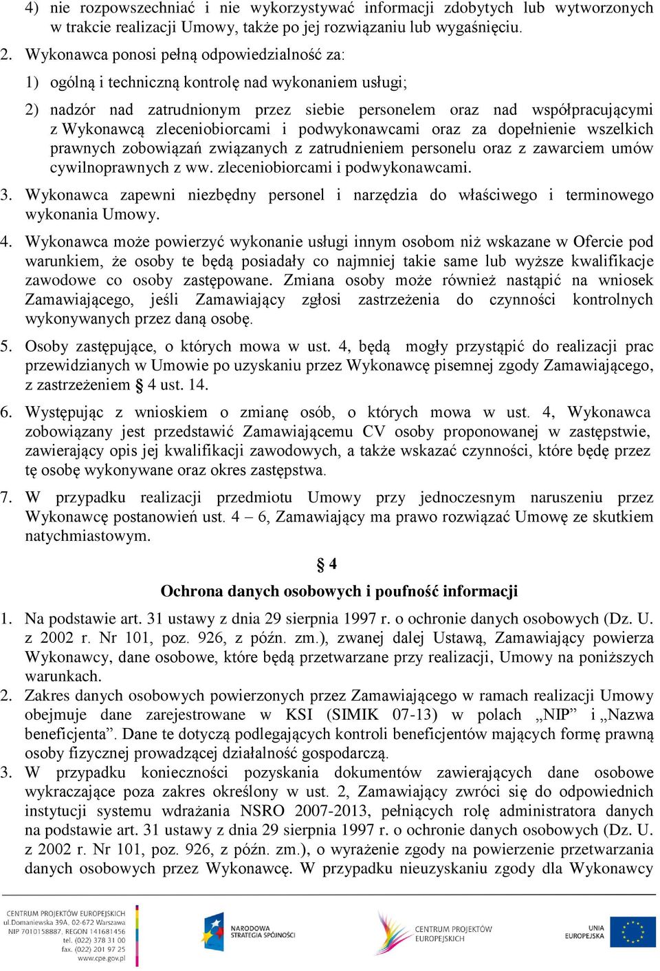 zleceniobiorcami i podwykonawcami oraz za dopełnienie wszelkich prawnych zobowiązań związanych z zatrudnieniem personelu oraz z zawarciem umów cywilnoprawnych z ww. zleceniobiorcami i podwykonawcami.