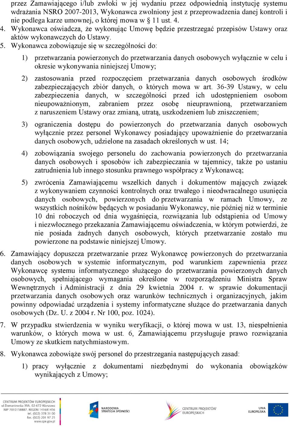 Wykonawca zobowiązuje się w szczególności do: 1) przetwarzania powierzonych do przetwarzania danych osobowych wyłącznie w celu i okresie wykonywania niniejszej Umowy; 2) zastosowania przed