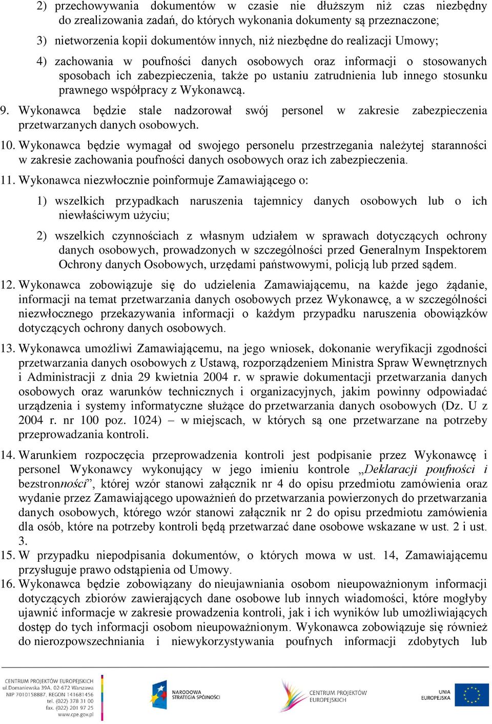 Wykonawcą. 9. Wykonawca będzie stale nadzorował swój personel w zakresie zabezpieczenia przetwarzanych danych osobowych. 10.