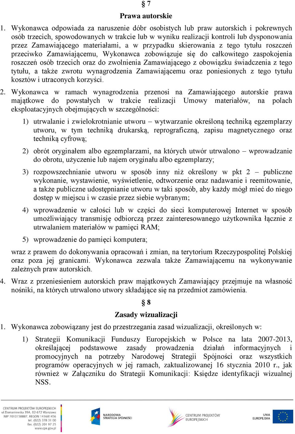 materiałami, a w przypadku skierowania z tego tytułu roszczeń przeciwko Zamawiającemu, Wykonawca zobowiązuje się do całkowitego zaspokojenia roszczeń osób trzecich oraz do zwolnienia Zamawiającego z