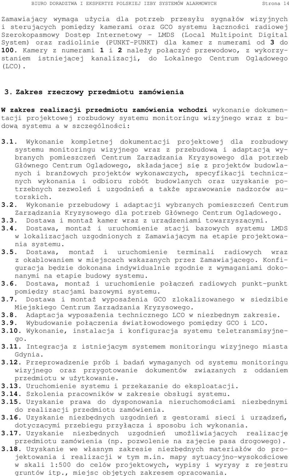 Kamery z numerami 1 i 2 naleŝy połączyć przewodowo, z wykorzystaniem istniejącej kanalizacji, do Lokalnego Centrum Oglądowego (LCO). 3.