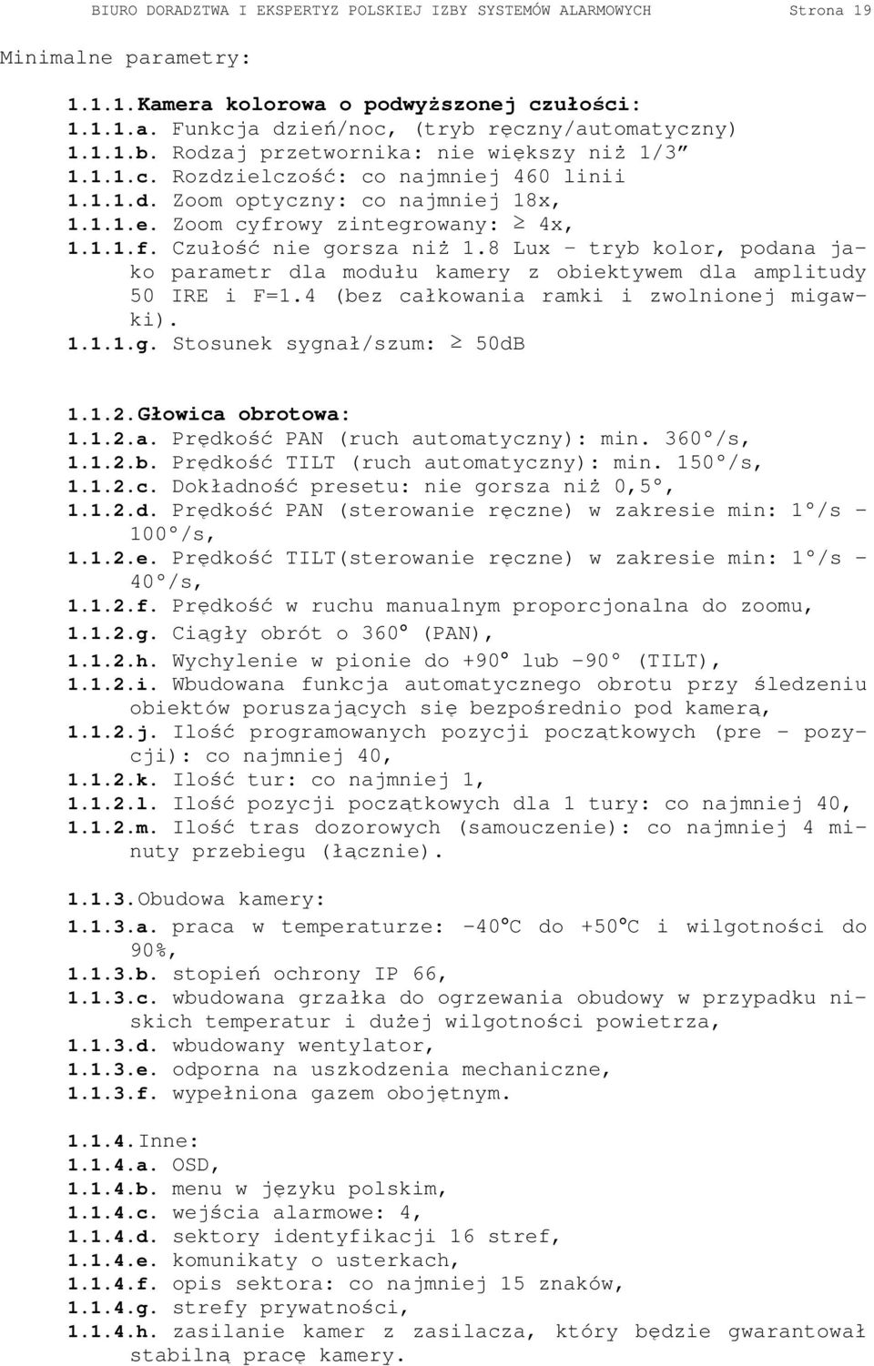 1.1.f. Czułość nie gorsza niŝ 1.8 Lux tryb kolor, podana jako parametr dla modułu kamery z obiektywem dla amplitudy 50 IRE i F=1.4 (bez całkowania ramki i zwolnionej migawki). 1.1.1.g. Stosunek sygnał/szum: 50dB 1.