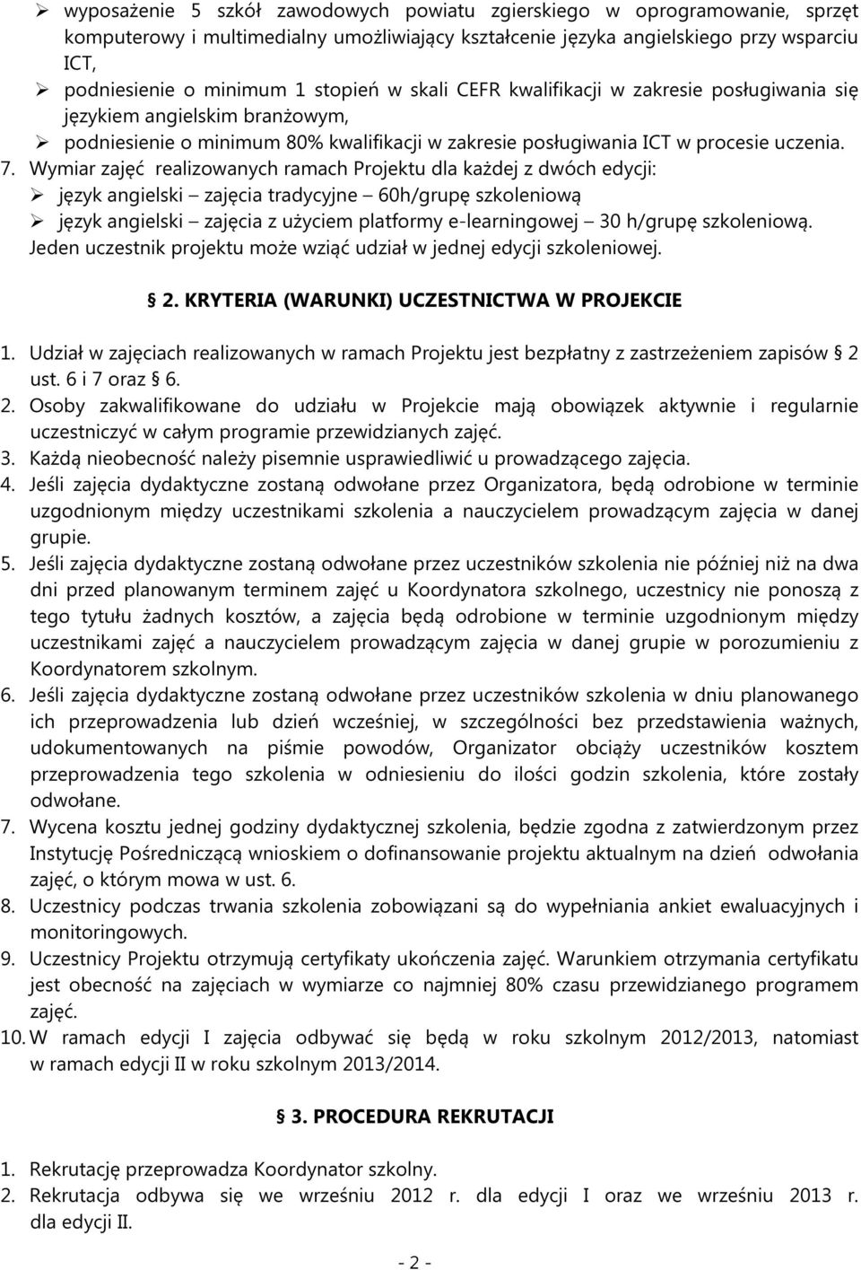 Wymiar zajęć realizowanych ramach Projektu dla każdej z dwóch edycji: język angielski zajęcia tradycyjne 60h/grupę szkoleniową język angielski zajęcia z użyciem platformy e-learningowej 30 h/grupę