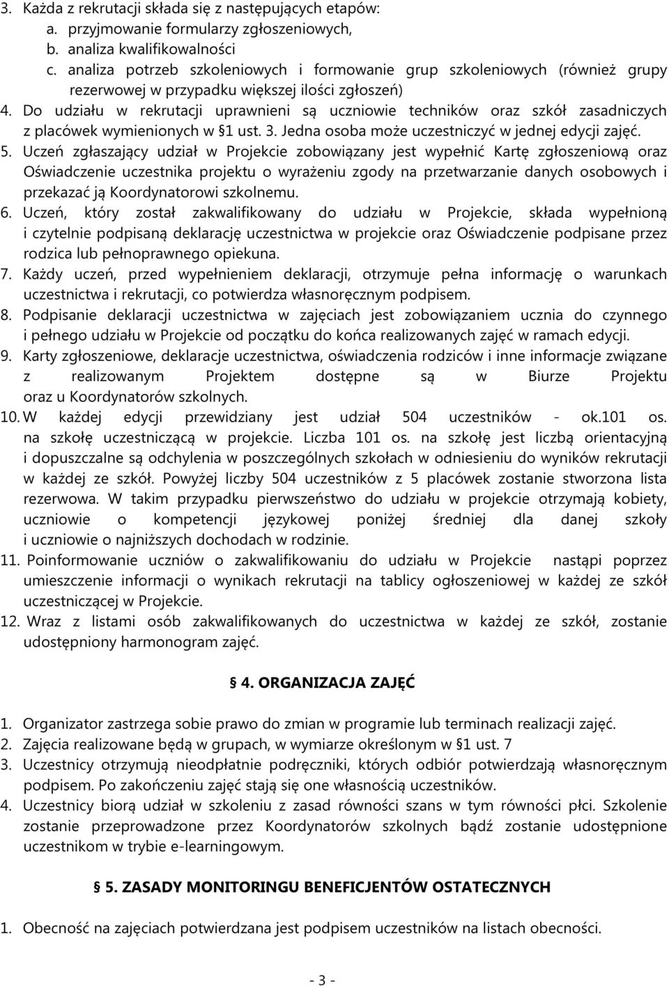 Do udziału w rekrutacji uprawnieni są uczniowie techników oraz szkół zasadniczych z placówek wymienionych w 1 ust. 3. Jedna osoba może uczestniczyć w jednej edycji zajęć. 5.