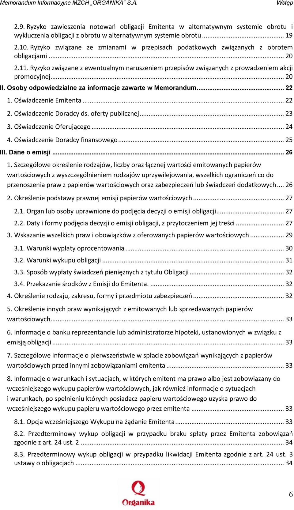 .. 20 II. Osoby odpowiedzialne za informacje zawarte w Memorandum... 22 1. Oświadczenie Emitenta... 22 2. Oświadczenie Doradcy ds. oferty publicznej... 23 3. Oświadczenie Oferującego... 24 4.