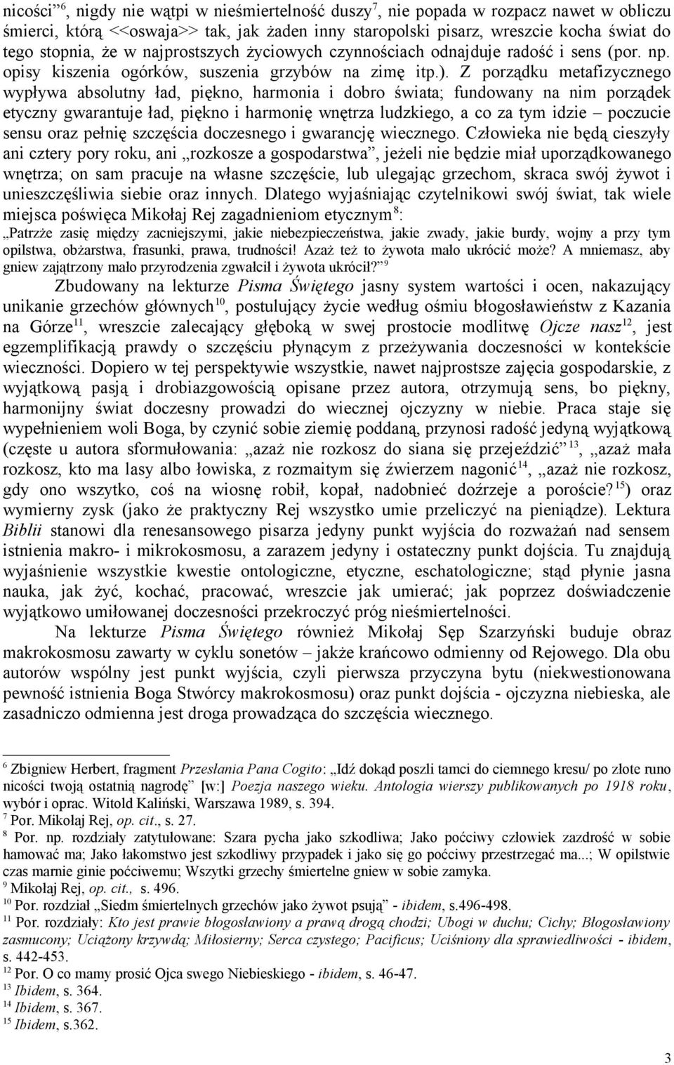 Z porządku metafizycznego wypływa absolutny ład, piękno, harmonia i dobro świata; fundowany na nim porządek etyczny gwarantuje ład, piękno i harmonię wnętrza ludzkiego, a co za tym idzie poczucie