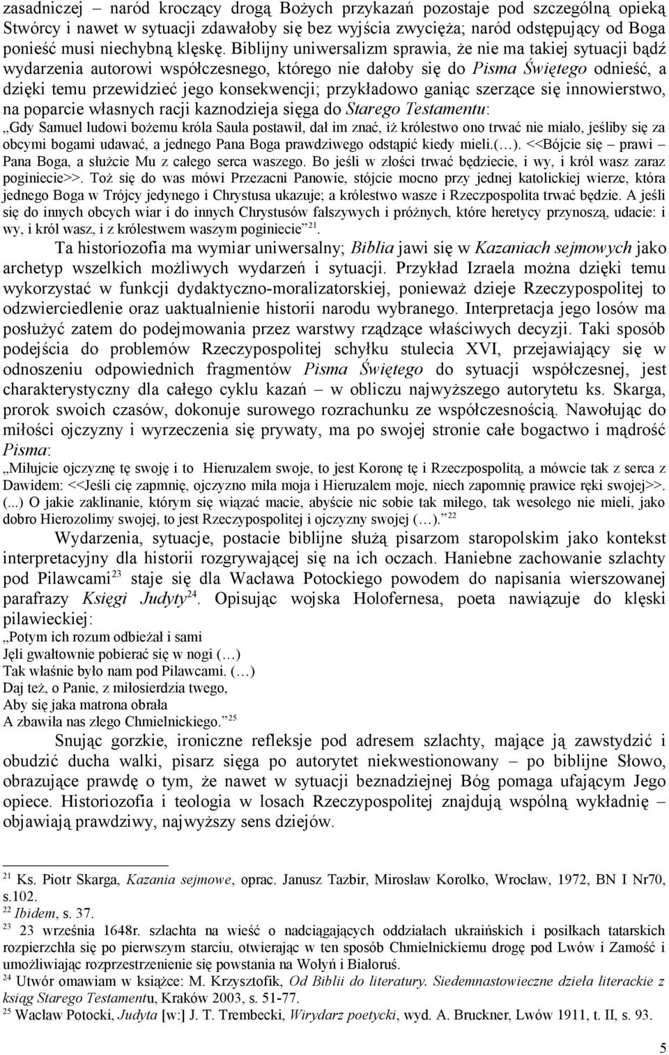 Biblijny uniwersalizm sprawia, że nie ma takiej sytuacji bądź wydarzenia autorowi współczesnego, którego nie dałoby się do Pisma Świętego odnieść, a dzięki temu przewidzieć jego konsekwencji;