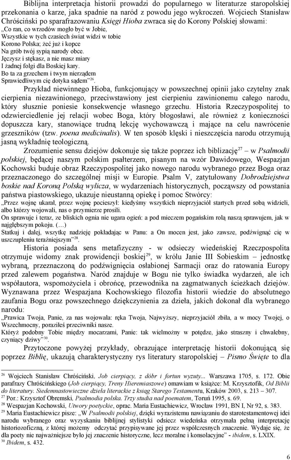 Polska; żeć już i kopce Na grób twój sypią narody obce. Jęczysz i stękasz, a nie masz miary I żadnej folgi dla Boskiej kary. Bo ta za grzechem i twym nierządem Sprawiedliwym cię dotyka sądem 26.