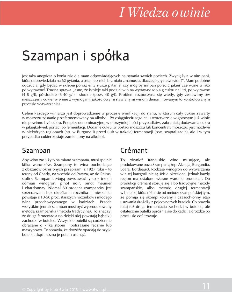 . Mam podobne odczucia, gdy będąc w sklepie po raz enty słyszę pytanie: czy mógłby mi pan polecić jakieś czerwone winko półwytrawne? Trudna sprawa.