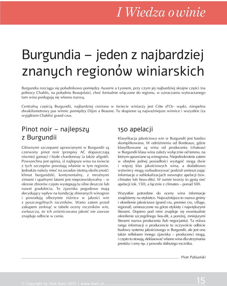 Centralną częścią Burgundii, najbardziej ceniona w świecie winiarzy jest Côte d Or- wąski, niespełna dwukilometrowy pas winnic pomiędzy Dijon a Beaune.