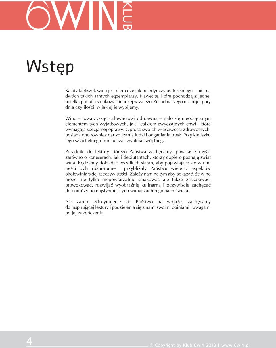 Wino towarzysząc człowiekowi od dawna stało się nieodłącznym elementem tych wyjątkowych, jak i całkiem zwyczajnych chwil, które wymagają specjalnej oprawy.