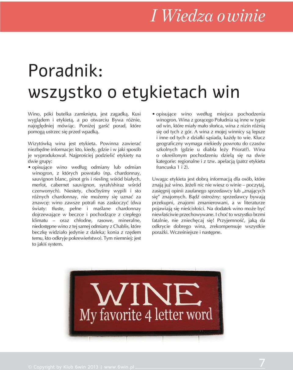 Najprościej podzielić etykiety na dwie grupy: opisujące wino według odmiany lub odmian winogron, z których powstało (np.