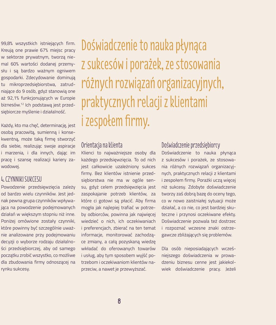 Każdy, kto ma chęć, determinację, jest osobą pracowitą, sumienną i konsekwentną, może taką firmę stworzyć dla siebie, realizując swoje aspiracje i marzenia, i dla innych, dając im pracę i szansę