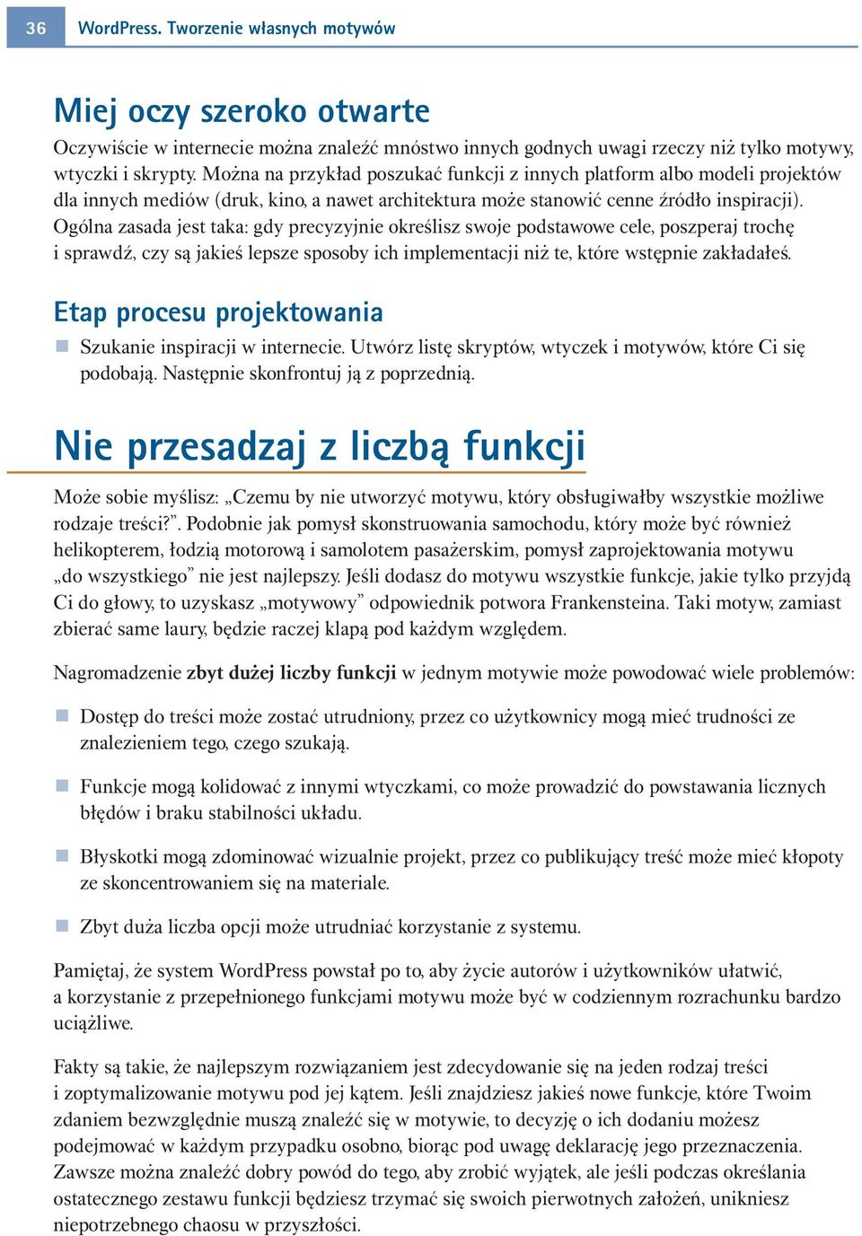 Ogólna zasada jest taka: gdy precyzyjnie określisz swoje podstawowe cele, poszperaj trochę i sprawdź, czy są jakieś lepsze sposoby ich implementacji niż te, które wstępnie zakładałeś.