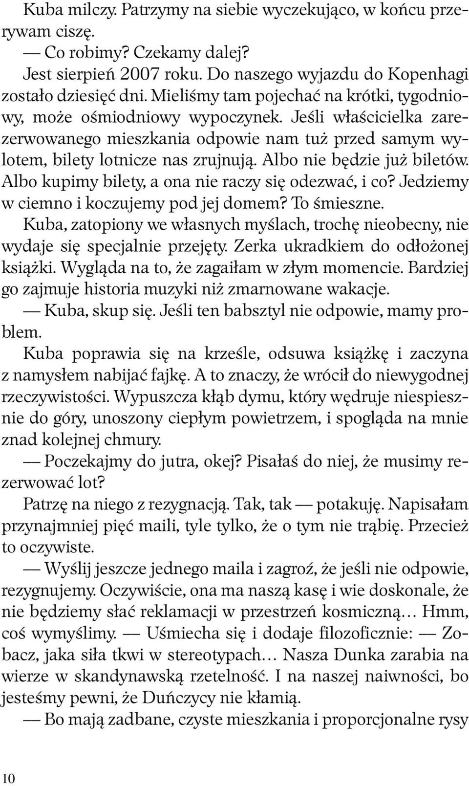 Albo nie będzie już biletów. Albo kupimy bilety, a ona nie raczy się odezwać, i co? Jedziemy w ciemno i koczujemy pod jej domem? To śmieszne.