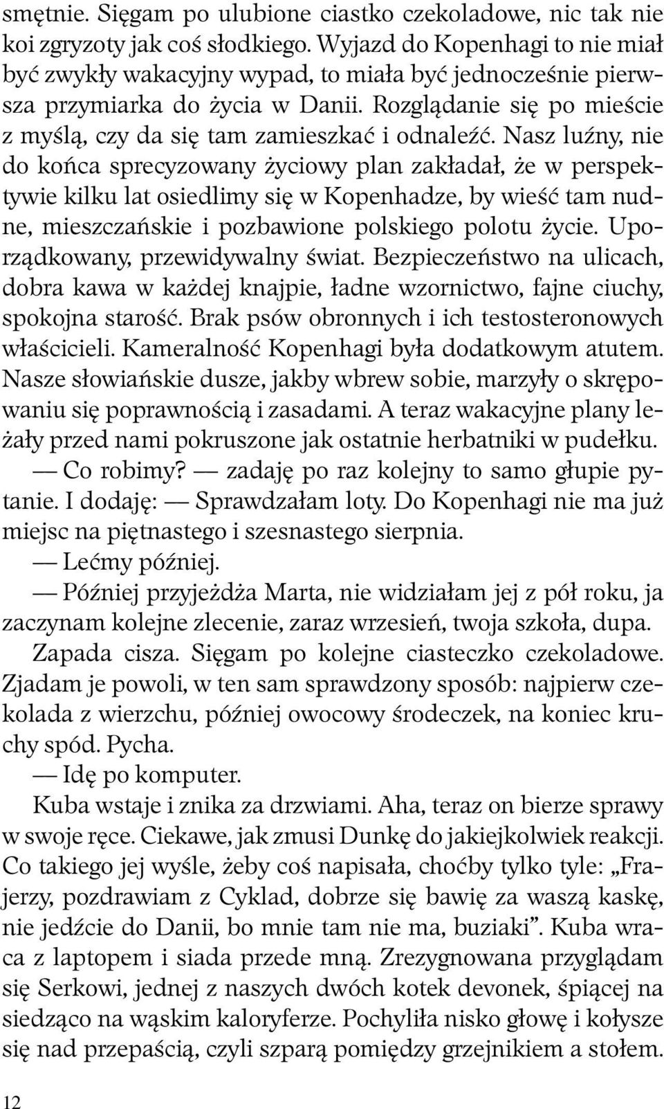 Nasz luźny, nie do końca sprecyzowany życiowy plan zakładał, że w perspektywie kilku lat osiedlimy się w Kopenhadze, by wieść tam nudne, mieszczańskie i pozbawione polskiego polotu życie.