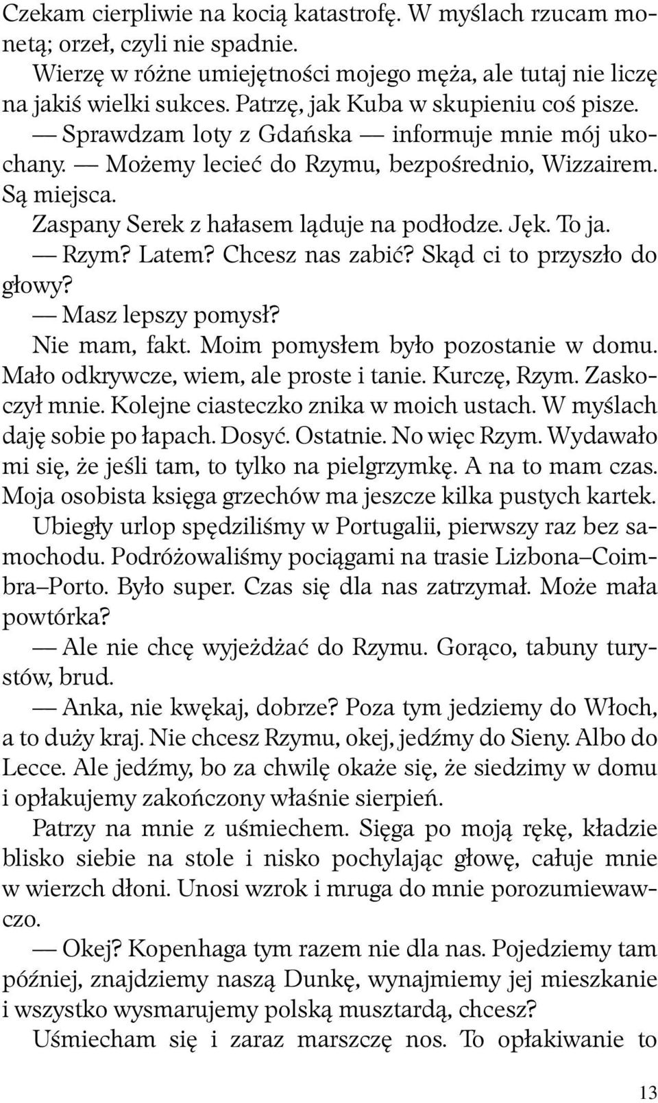 Jęk. To ja. Rzym? Latem? Chcesz nas zabić? Skąd ci to przyszło do głowy? Masz lepszy pomysł? Nie mam, fakt. Moim pomysłem było pozostanie w domu. Mało odkrywcze, wiem, ale proste i tanie.