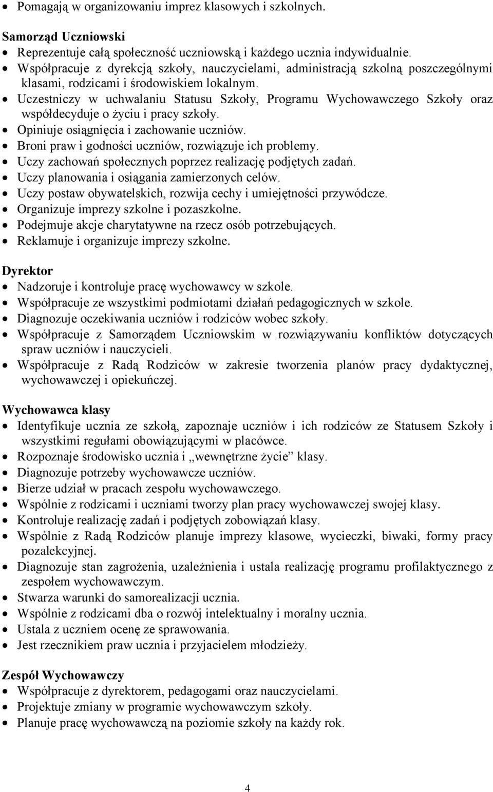 Uczestniczy w uchwalaniu Statusu Szkoły, Programu Wychowawczego Szkoły oraz współdecyduje o życiu i pracy szkoły. Opiniuje osiągnięcia i zachowanie uczniów.