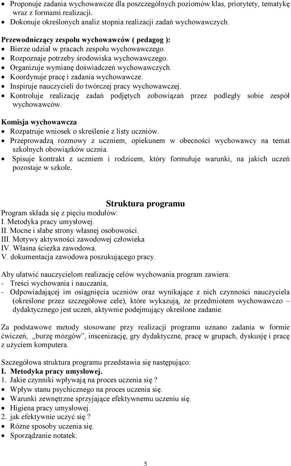 Koordynuje pracę i zadania wychowawcze. Inspiruje nauczycieli do twórczej pracy wychowawczej. Kontroluje realizację zadań podjętych zobowiązań przez podległy sobie zespół wychowawców.