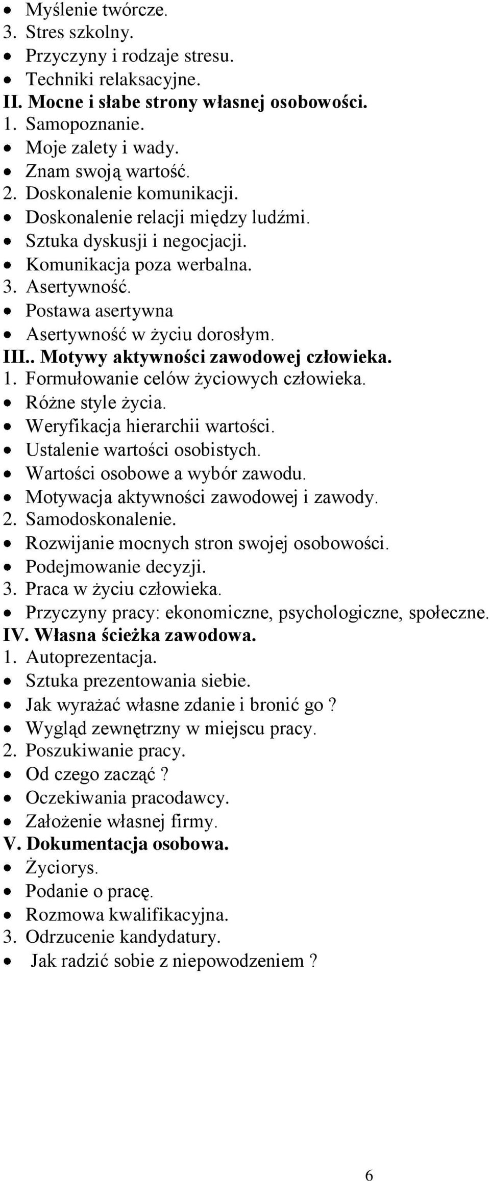 . Motywy aktywności zawodowej człowieka. 1. Formułowanie celów życiowych człowieka. Różne style życia. Weryfikacja hierarchii wartości. Ustalenie wartości osobistych. Wartości osobowe a wybór zawodu.