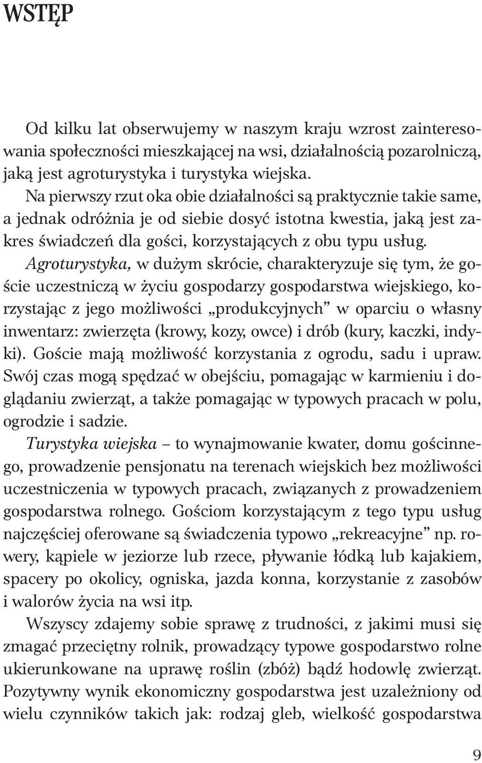 Agroturystyka, w dużym skrócie, charakteryzuje się tym, że goście uczestniczą w życiu gospodarzy gospodarstwa wiejskiego, korzystając z jego możliwości produkcyjnych w oparciu o własny inwentarz: