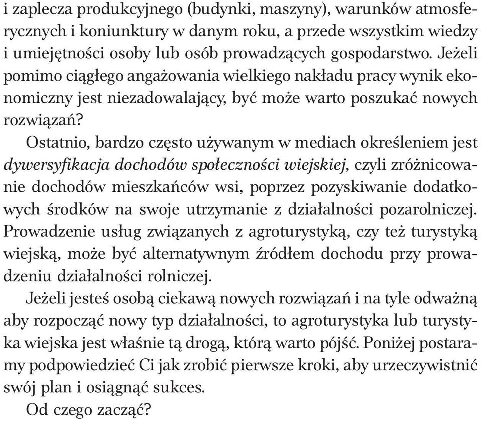 Ostatnio, bardzo często używanym w mediach określeniem jest dywersyfikacja dochodów społeczności wiejskiej, czyli zróżnicowanie dochodów mieszkańców wsi, poprzez pozyskiwanie dodatkowych środków na