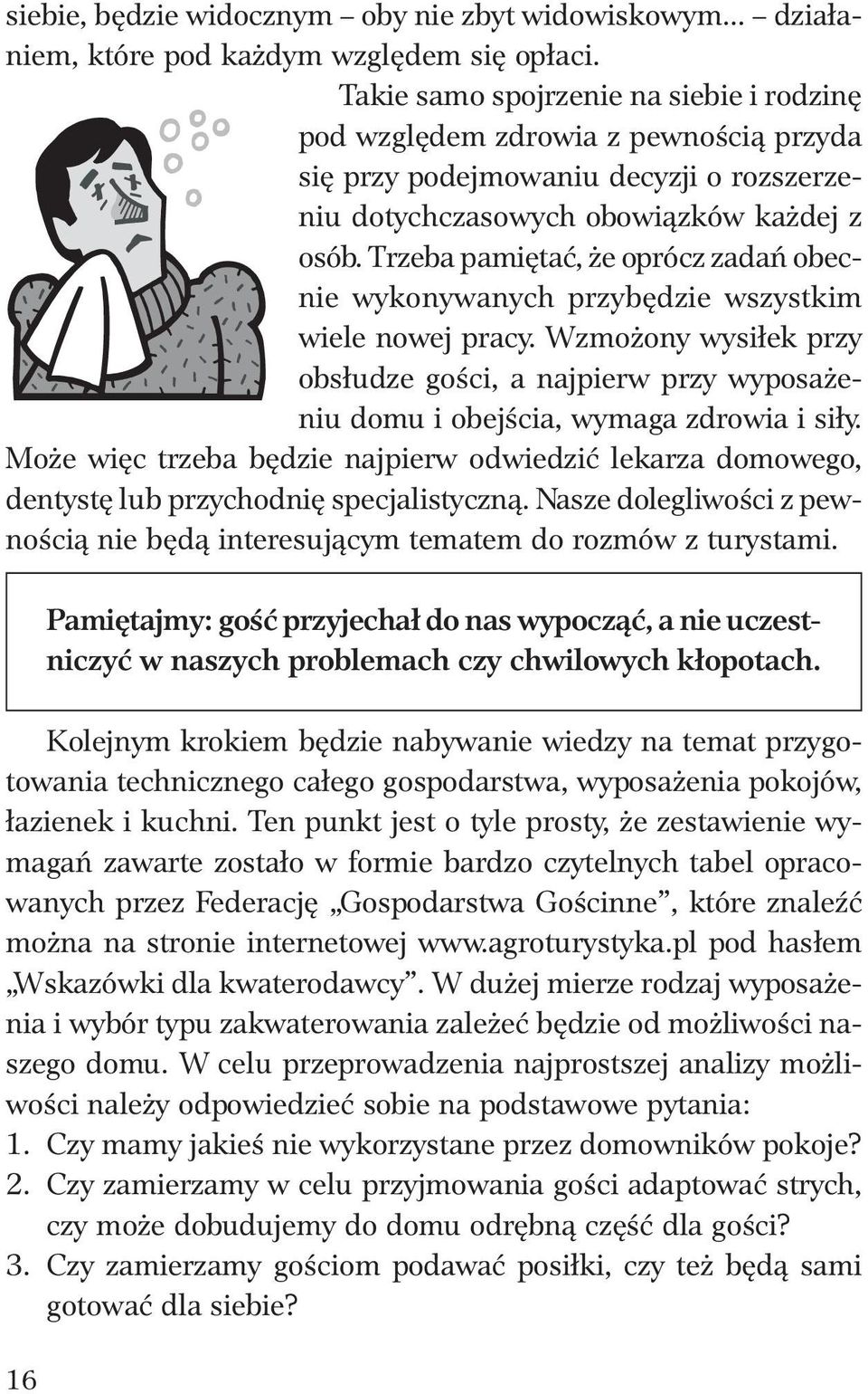 Trzeba pamiętać, że oprócz zadań obecnie wykonywanych przybędzie wszystkim wiele nowej pracy. Wzmożony wysiłek przy obsłudze gości, a najpierw przy wyposażeniu domu i obejścia, wymaga zdrowia i siły.