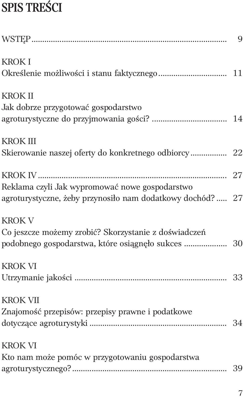 .. 27 Reklama czyli Jak wypromować nowe gospodarstwo agroturystyczne, żeby przynosiło nam dodatkowy dochód?... 27 KROK V Co jeszcze możemy zrobić?