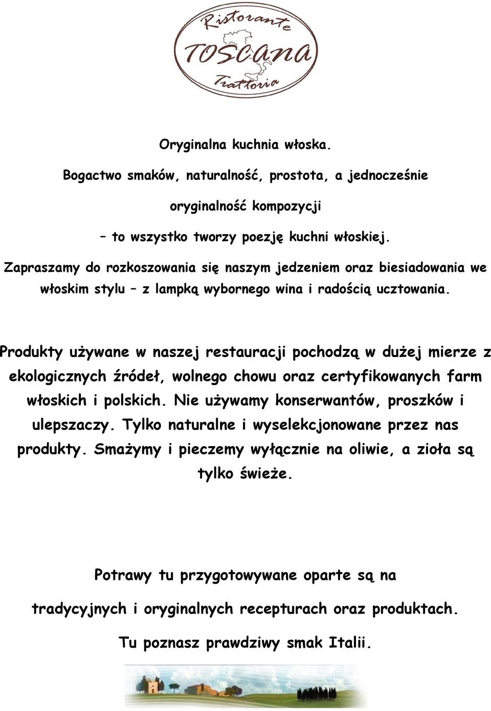 Produkty używane w naszej restauracji pochodzą w dużej mierze z ekologicznych źródeł, wolnego chowu oraz certyfikowanych farm włoskich i polskich.