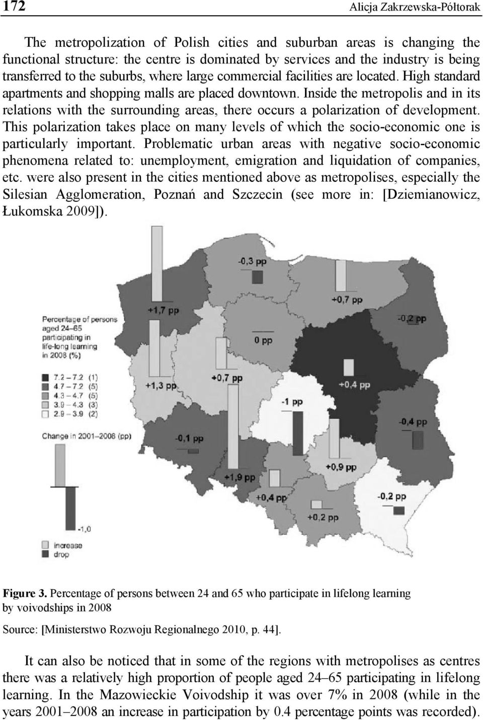 Inside the metropolis and in its relations with the surrounding areas, there occurs a polarization of development.