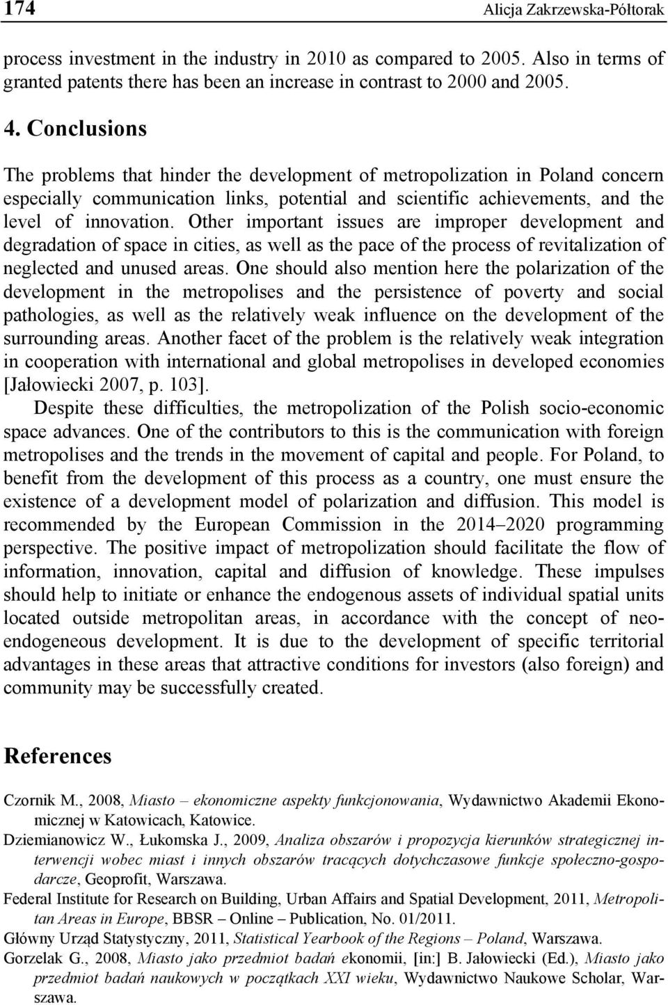 Other important issues are improper development and degradation of space in cities, as well as the pace of the process of revitalization of neglected and unused areas.